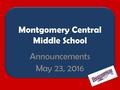 Montgomery Central Middle School Announcements May 23, 2016.