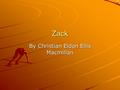 Zack By Christian Eldon Ellis Macmillan. t Please feel free to look at the poster during the presentation. PLEASE DO NOT TOUCH THE MUSIC IT WILL PLAY.