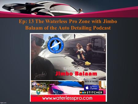 Ep: 13 The Waterless Pro Zone with Jimbo Balaam of the Auto Detailing Podcast.