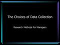 The Choices of Data Collection Research Methods for Managers.