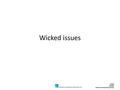 Wicked issues. A tame problem Has a well defined and stable problem statement Has a definite stopping point i.e. when the solution is reached Has a solution.