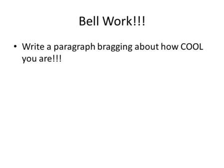 Bell Work!!! Write a paragraph bragging about how COOL you are!!!