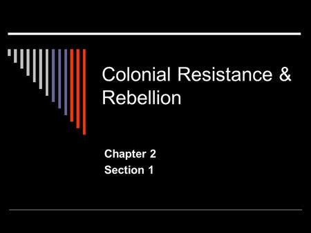 Colonial Resistance & Rebellion Chapter 2 Section 1.