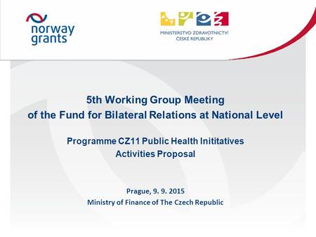 5th Working Group Meeting of the Fund for Bilateral Relations at National Level Programme CZ11 Public Health Inititatives Activities Proposal Prague, 9.