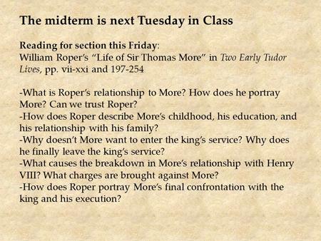 The midterm is next Tuesday in Class Reading for section this Friday: William Roper’s “Life of Sir Thomas More” in Two Early Tudor Lives, pp. vii-xxi and.