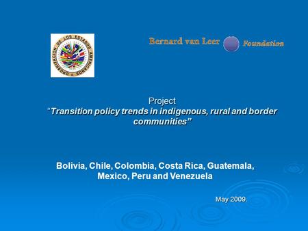 Project “Transition policy trends in indigenous, rural and border communities” May 2009. Bolivia, Chile, Colombia, Costa Rica, Guatemala, Mexico, Peru.