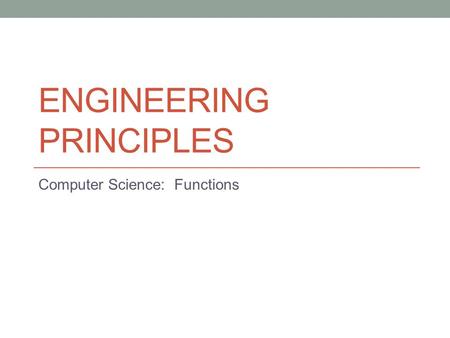 ENGINEERING PRINCIPLES Computer Science: Functions.