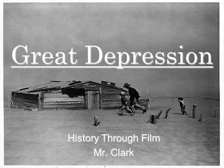 Great Depression History Through Film Mr. Clark. The Great Depression an economic slump in North America, Europe, and other industrialized areas began.