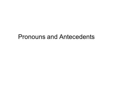 Pronouns and Antecedents