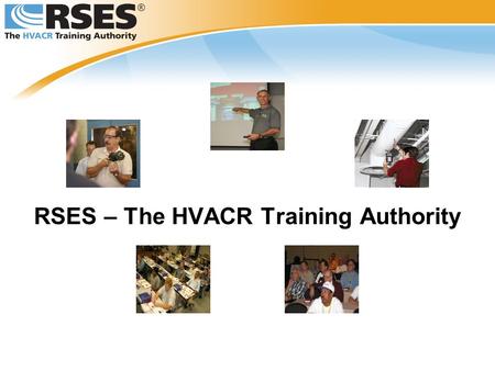 RSES – The HVACR Training Authority. Through RSES Membership Offering Timely Information Providing Certification Preparation Delivering Training and Education.