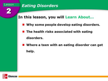 Eating Disorders In this lesson, you will Learn About… Why some people develop eating disorders. The health risks associated with eating disorders. Where.