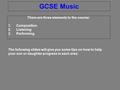 GCSE Music There are three elements to the course: 1.Composition 2.Listening 3.Performing The following slides will give you some tips on how to help your.