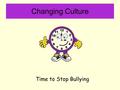 Changing Culture Time to Stop Bullying. Addressing Bullying Behaviour Bullying is never acceptable. It is not a normal part of growing up. And it does.