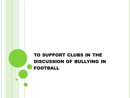 TO SUPPORT CLUBS IN THE DISCUSSION OF BULLYING IN FOOTBALL.