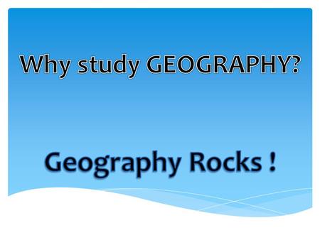  Geography stimulates a sense of wonder about the world  Geography inspires students to help shape a better future  Geography equips students with.