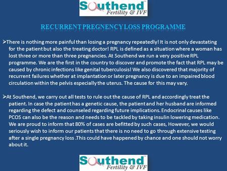  There is nothing more painful than losing a pregnancy repeatedly! It is not only devastating for the patient but also the treating doctor! RPL is defined.