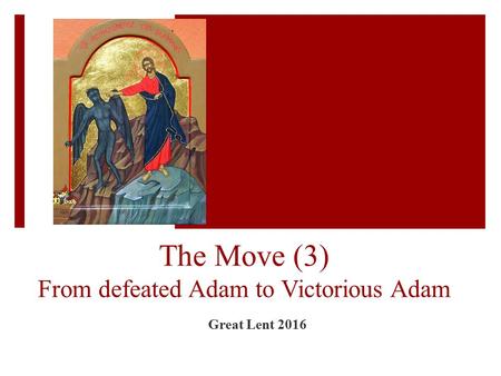 The Move (3) From defeated Adam to Victorious Adam Great Lent 2016.