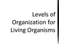 Levels of Organization for Living Organisms. Section 2.1 Summary – pages 35 - 45 In Biology we study the portion of Earth that supports life, called the.