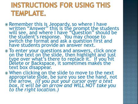  Remember this is Jeopardy, so where I have written “Answer” this is the prompt the students will see, and where I have “Question” should be the student’s.