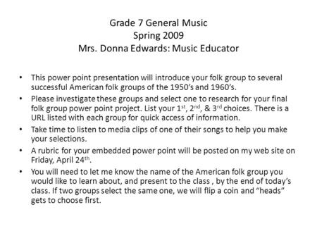 Grade 7 General Music Spring 2009 Mrs. Donna Edwards: Music Educator This power point presentation will introduce your folk group to several successful.