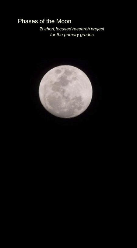 Phases of the Moon a short,focused research project for the primary grades.