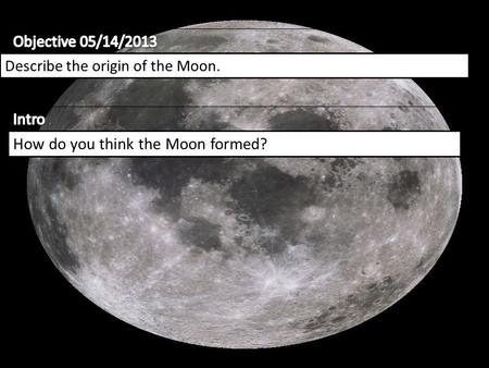 Describe the origin of the Moon. How do you think the Moon formed?