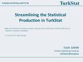 TURKISH STATISTICAL INSTITUTE TurkStat Streamlining the Statistical Production in TurkStat High Level Seminar for Eastern Europe, Caucasus and Central.