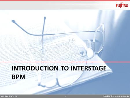 Interstage BPM v11.2 1Copyright © 2010 FUJITSU LIMITED INTRODUCTION TO INTERSTAGE BPM.