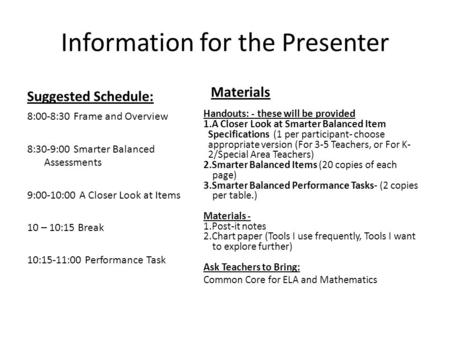 Information for the Presenter Suggested Schedule: 8:00-8:30 Frame and Overview 8:30-9:00 Smarter Balanced Assessments 9:00-10:00 A Closer Look at Items.