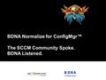 Moderated by:Sponsored by: BDNA Normalize for ConfigMgr™ The SCCM Community Spoke. BDNA Listened.