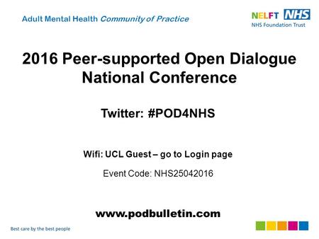 2016 Peer-supported Open Dialogue National Conference Twitter: #POD4NHS Wifi: UCL Guest – go to Login page Event Code: NHS25042016 www.podbulletin.com.