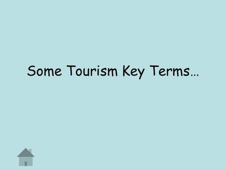 Some Tourism Key Terms…. Package Holiday A tour where transport, accommodation and food are all included in one price. A holiday that you can give as.