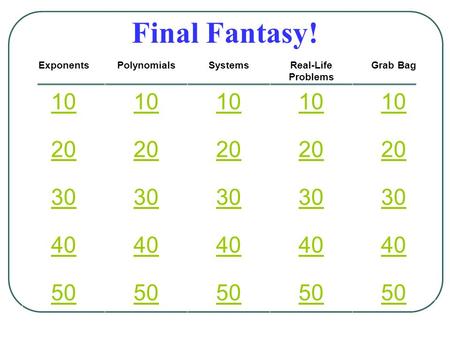 Final Fantasy! ExponentsPolynomialsSystemsReal-Life Problems Grab Bag 10 20 30 40 50.