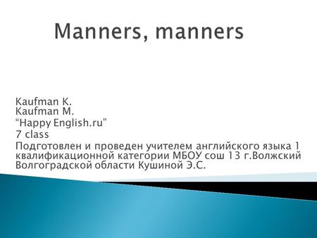 Kaufman K. Kaufman M. “Happy English.ru” 7 class Подготовлен и проведен учителем английского языка 1 квалификационной категории МБОУ сош 13 г.Волжский.