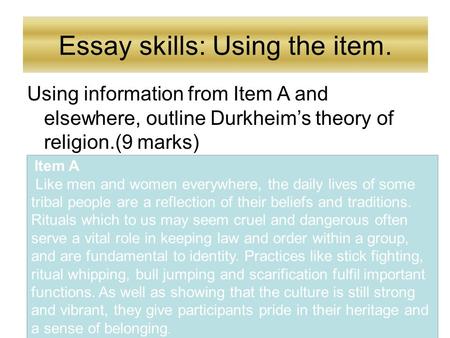 Using information from Item A and elsewhere, outline Durkheim’s theory of religion.(9 marks) Essay skills: Using the item. Item A Like men and women everywhere,