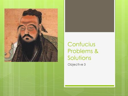 Confucius Problems & Solutions Objective 3. To obtain harmony and order in society:  Family  Rituals  Education  Virtue and Obedience.