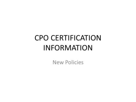 CPO CERTIFICATION INFORMATION New Policies. Live Class Policies (The following policies apply to attendees using classes for Certification or Recertification.)