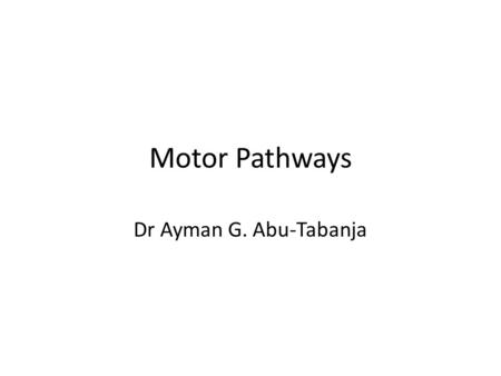 Motor Pathways Dr Ayman G. Abu-Tabanja.