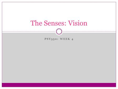 PSY350: WEEK 4 The Senses: Vision. Vision What’s up this week? How we see  Parts of the eye  Functions of the parts of the eye Interpreting what we.