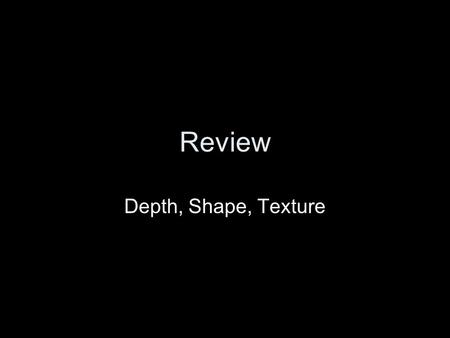 Review Depth, Shape, Texture. The Elements of Art Line Value Shape – NOTAN COLLAGE Form Space – 1 POINT PERSPECTIVE Texture - WEAVE Color These are the.