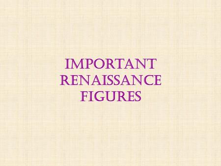 Important renaissance figures. The Renaissance  Started in Florence, Italy – a wealthy center of commerce by the 15 th century  A “rebirth” of artistic,