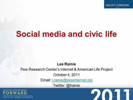 Social media and civic life Lee Rainie Pew Research Center’s Internet & American Life Project October 4, 2011