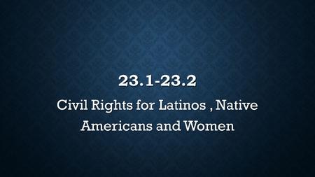 23.1-23.2 Civil Rights for Latinos, Native Americans and Women.