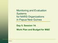 5.14.1 Monitoring and Evaluation Systems for NARS Organizations in Papua New Guinea Day 5. Session 14. Work Plan and Budget for M&E.