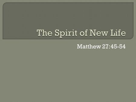 Matthew 27:45-54. Matthew 27:51-53 51 The earth shook, the rocks split 52 and the tombs broke open. The bodies of many holy people who had died were.