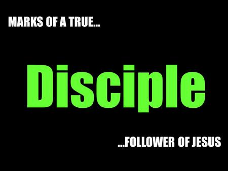 …FOLLOWER OF JESUS Disciple MARKS OF A TRUE…. New Life, New Name, New Mission John 1:40-41.