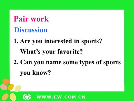 Pair work Discussion 1. Are you interested in sports? What’s your favorite? 2. Can you name some types of sports you know?