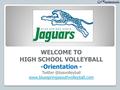 WELCOME TO HIGH SCHOOL VOLLEYBALL -Orientation -