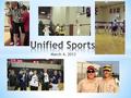 March 4, 2013. * Unified Sports is a division of Special Olympics where players with and without intellectual disabilities train and compete together.