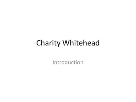 Charity Whitehead Introduction. My name is Charity Whitehead and I am a 34 year old Virginia native. I was born, raised, and still live in Virginia. My.